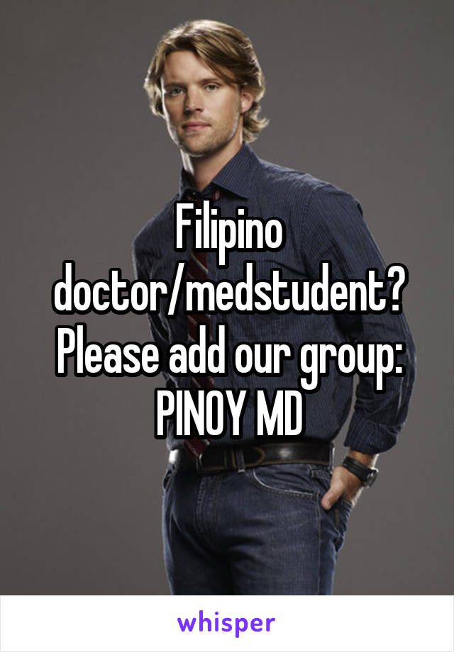 Filipino doctor/medstudent? Please add our group: PINOY MD