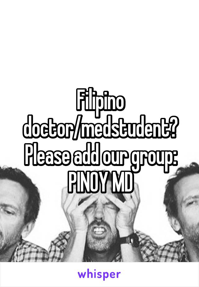 Filipino doctor/medstudent? Please add our group: PINOY MD