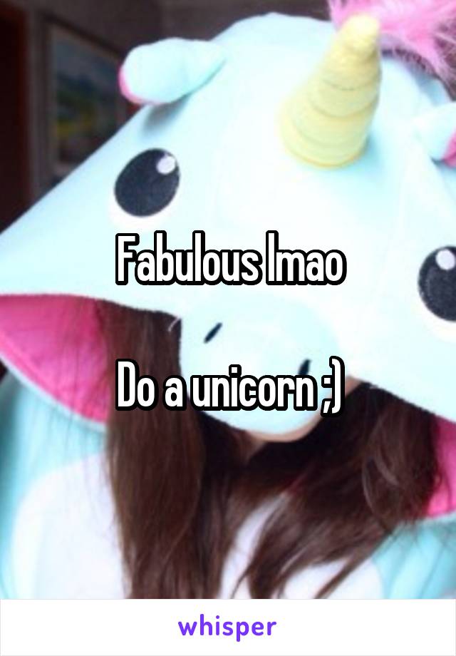 Fabulous lmao

Do a unicorn ;)