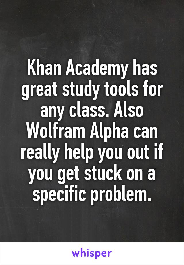 Khan Academy has great study tools for any class. Also Wolfram Alpha can really help you out if you get stuck on a specific problem.