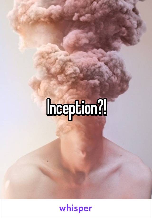Inception?!