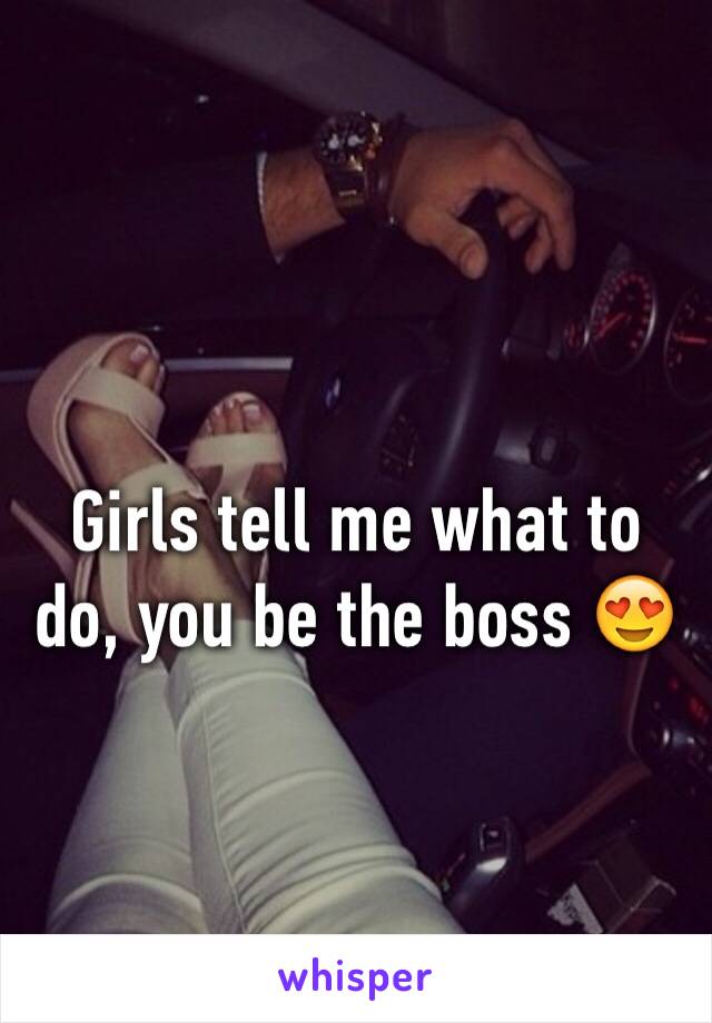 Girls tell me what to do, you be the boss 😍