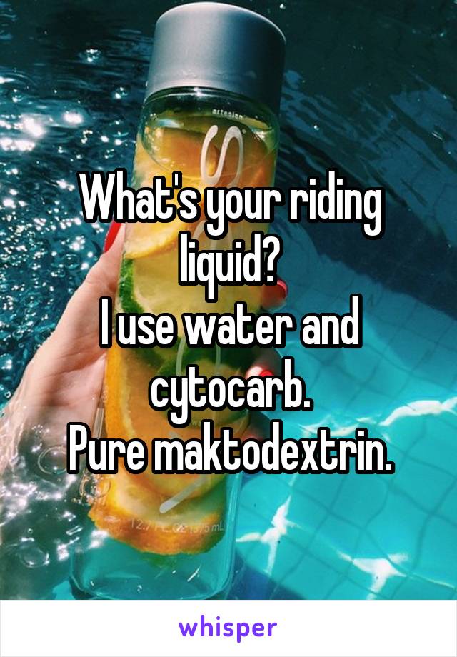 What's your riding liquid?
I use water and cytocarb.
Pure maktodextrin.