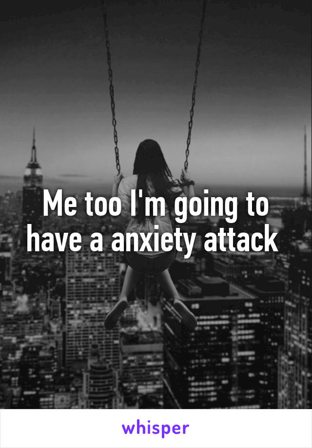 Me too I'm going to have a anxiety attack 