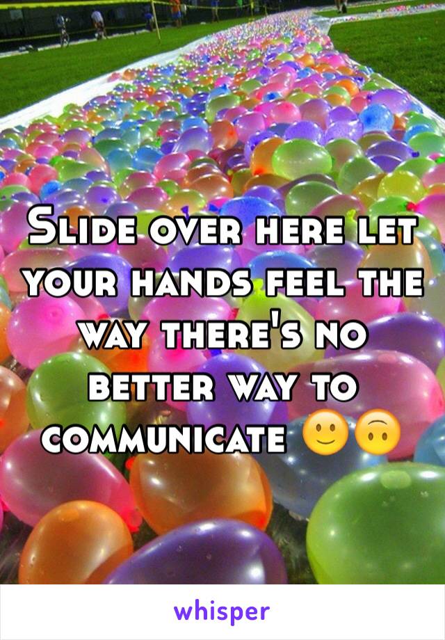 Slide over here let your hands feel the way there's no better way to communicate 🙂🙃
