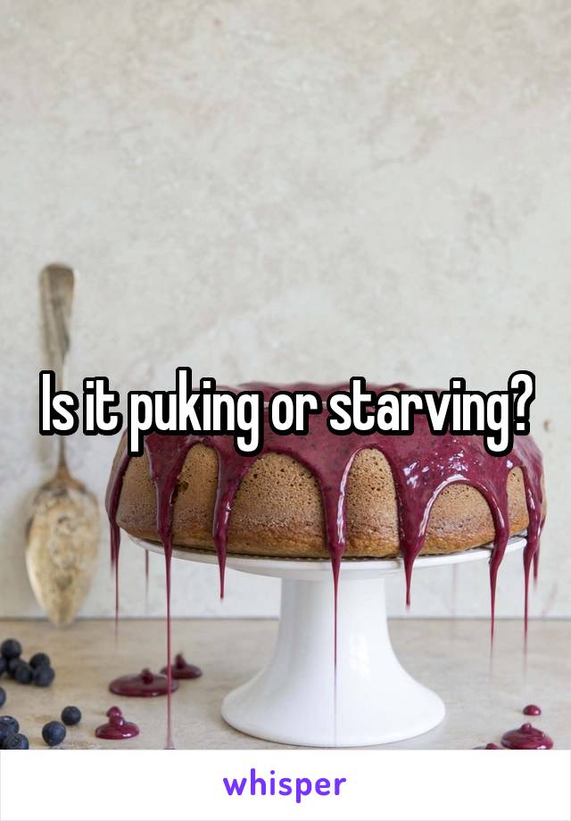 Is it puking or starving?