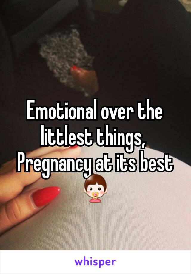 Emotional over the littlest things, 
Pregnancy at its best 👶