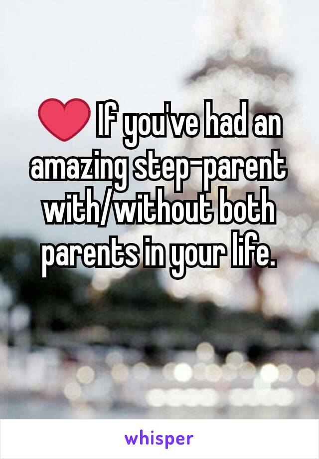 ❤ If you've had an amazing step-parent with/without both parents in your life.
