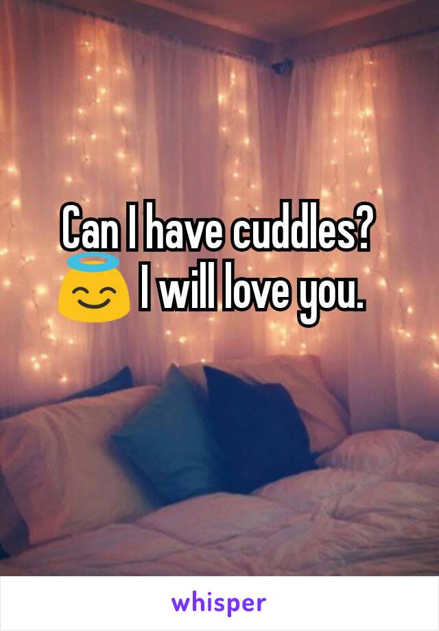 Can I have cuddles? 😇 I will love you.  