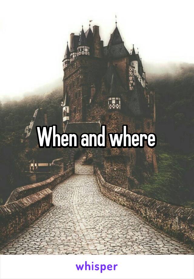 When and where 