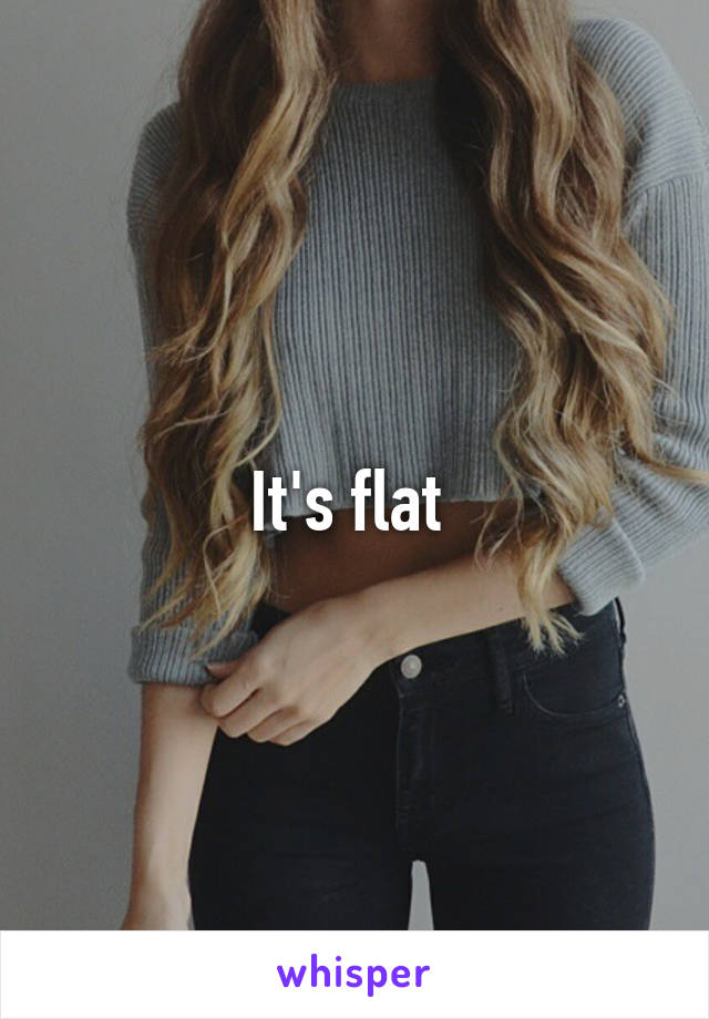 It's flat 