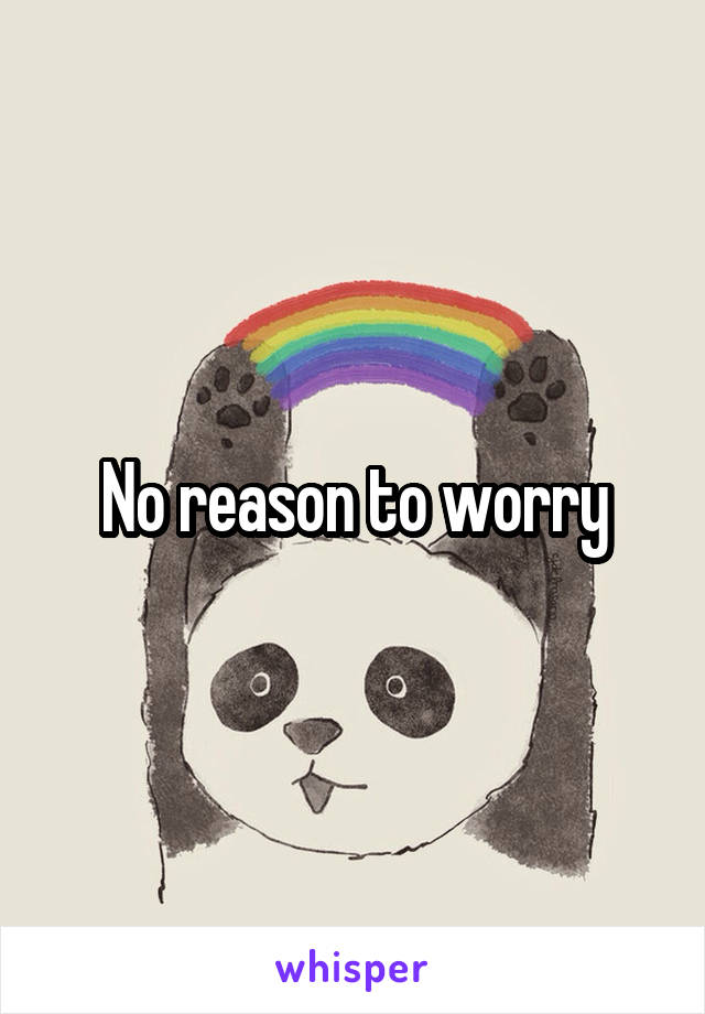 No reason to worry