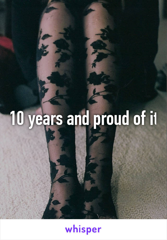 10 years and proud of it