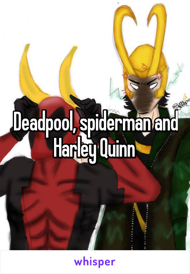 Deadpool, spiderman and Harley Quinn 