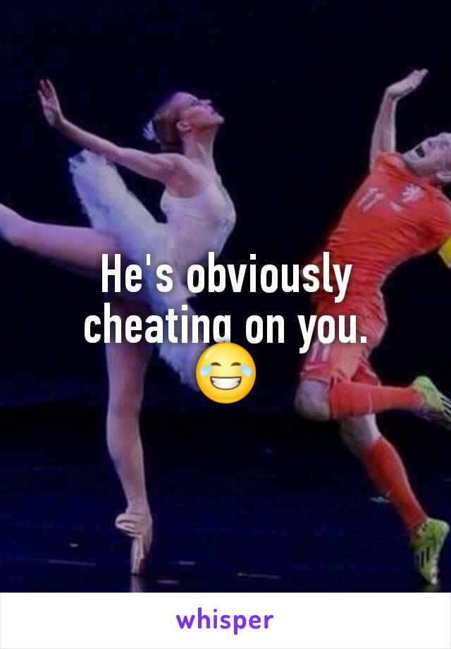 He's obviously cheating on you.
😂
