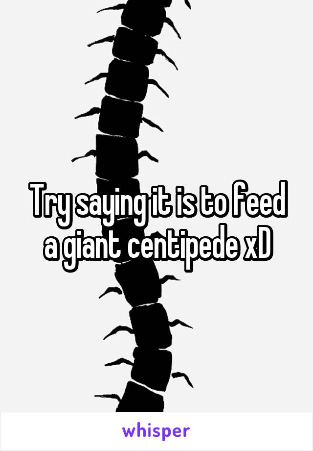 Try saying it is to feed a giant centipede xD