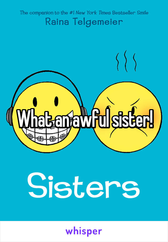 What an awful sister!