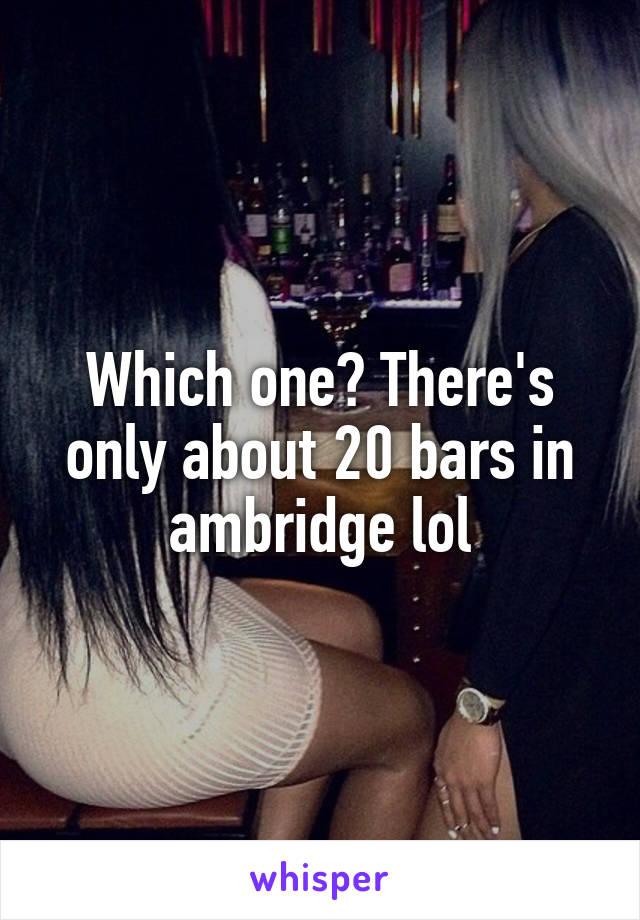 Which one? There's only about 20 bars in ambridge lol