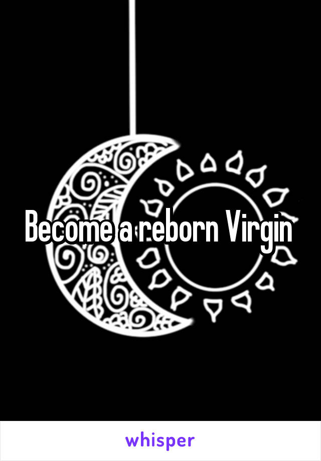 Become a reborn Virgin 
