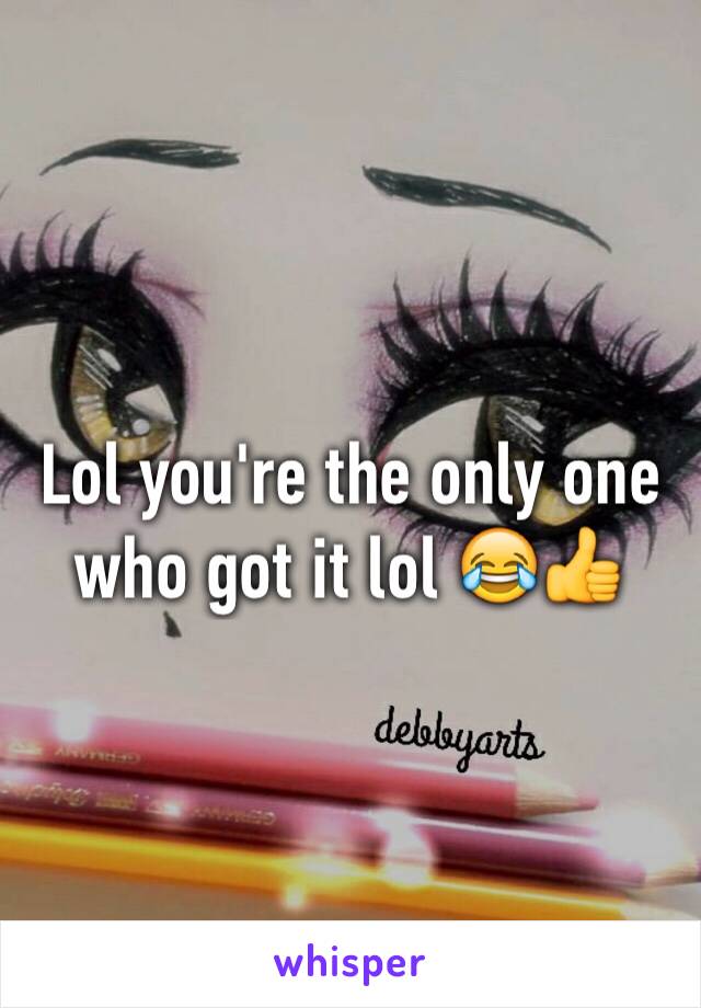 Lol you're the only one who got it lol 😂👍