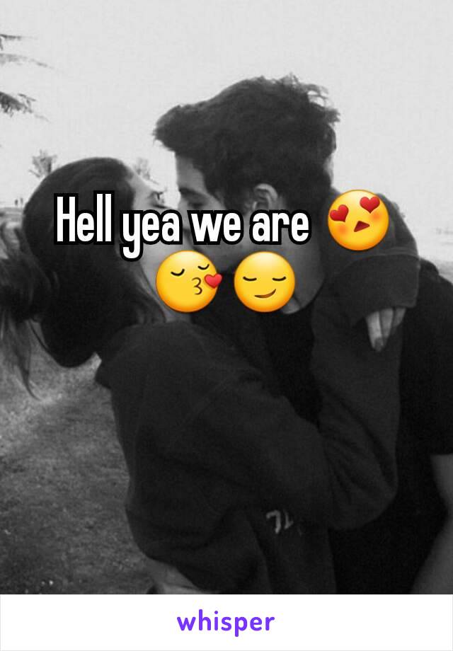 Hell yea we are 😍😚😏