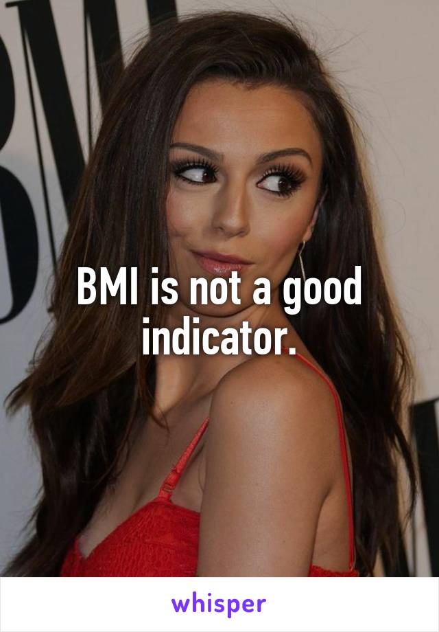 BMI is not a good indicator.