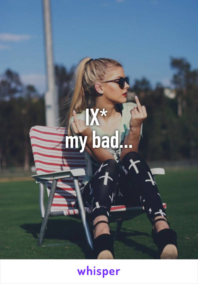 IX* 
my bad...
