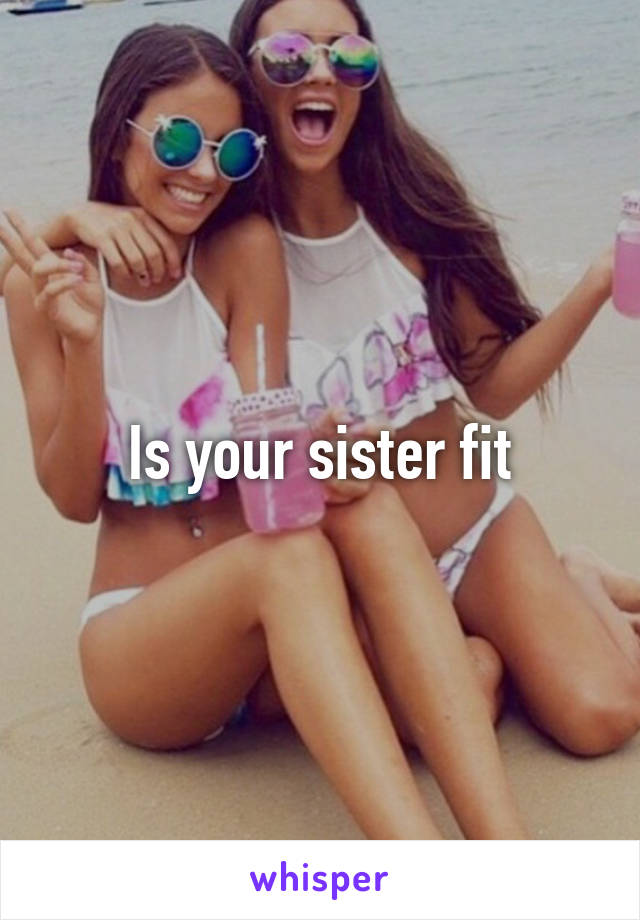 Is your sister fit