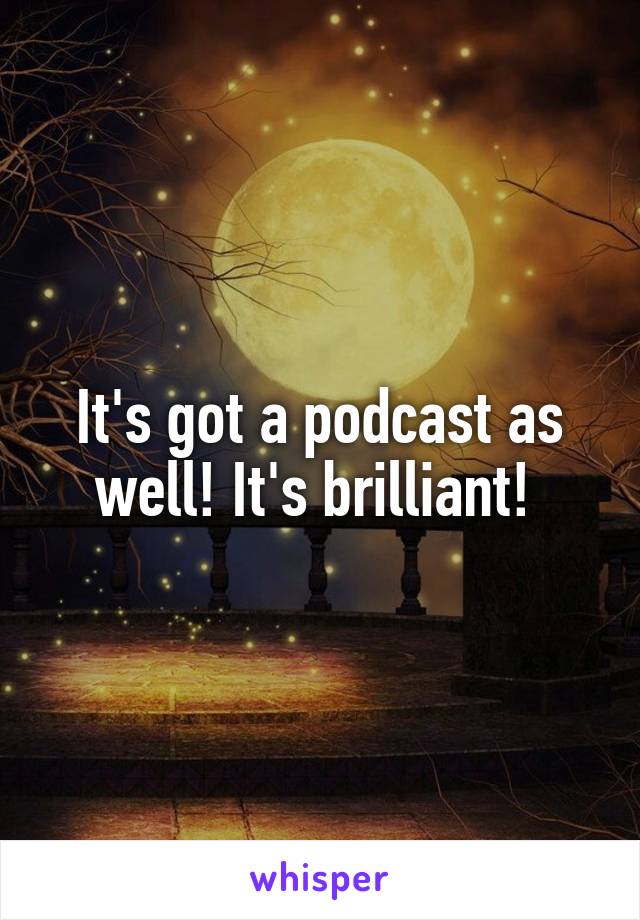 It's got a podcast as well! It's brilliant! 