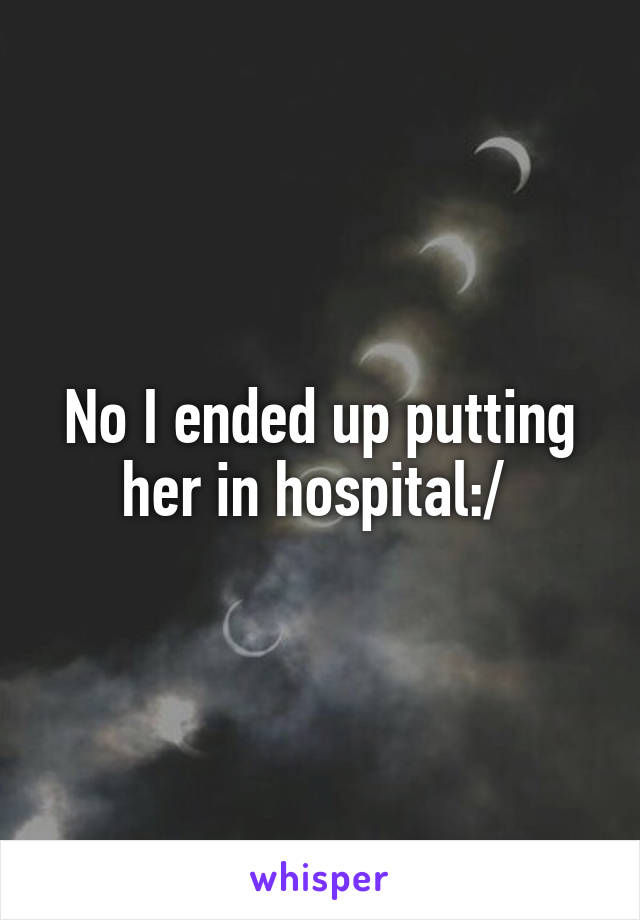 No I ended up putting her in hospital:/ 