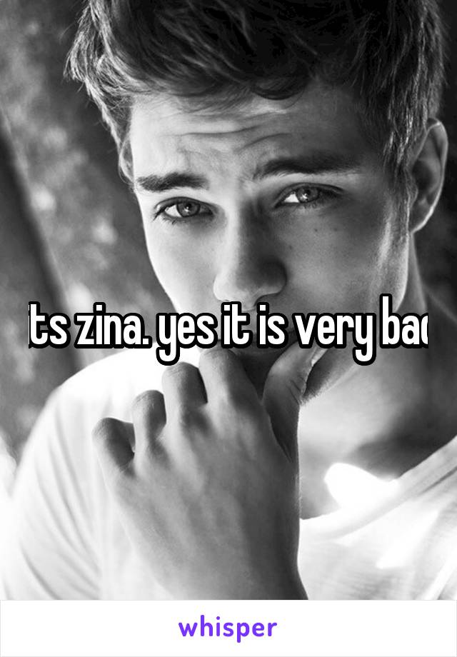 its zina. yes it is very bad
