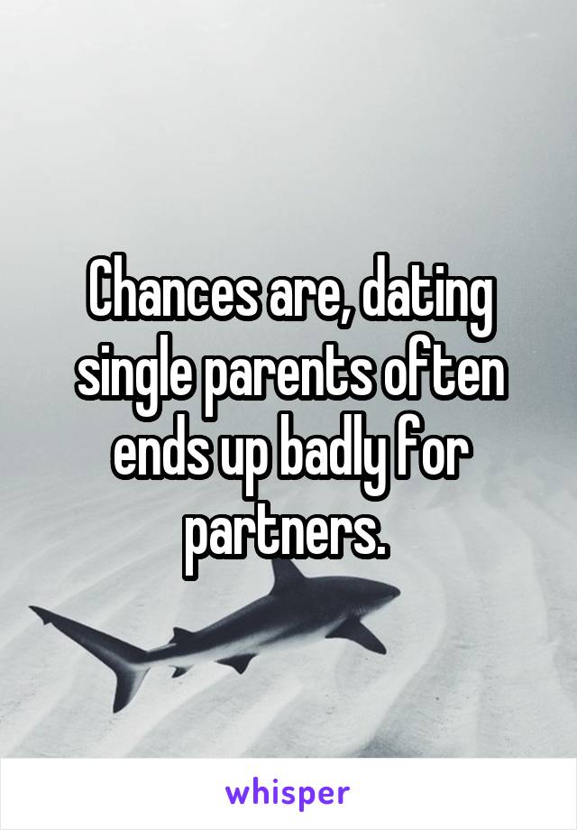 Chances are, dating single parents often ends up badly for partners. 