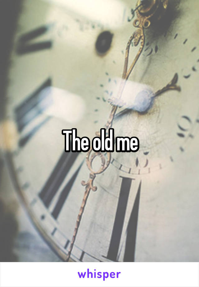 The old me