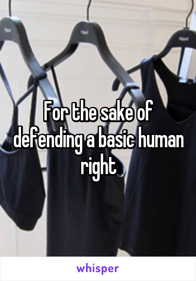 For the sake of defending a basic human right