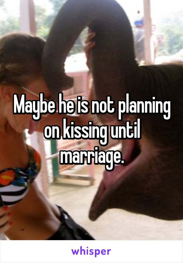 Maybe he is not planning on kissing until marriage.