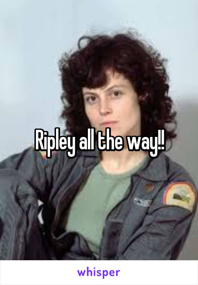 Ripley all the way!!