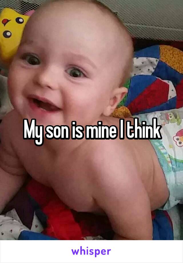 My son is mine I think