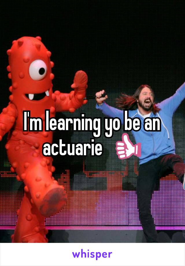 I'm learning yo be an actuarie  👍