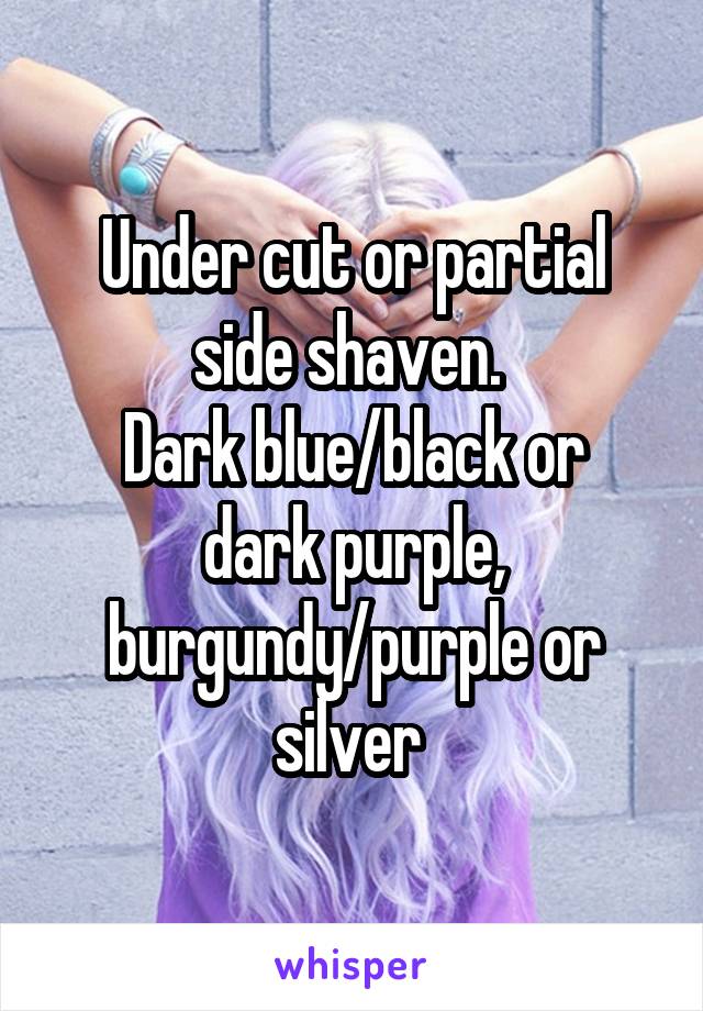 Under cut or partial side shaven. 
Dark blue/black or dark purple, burgundy/purple or silver 