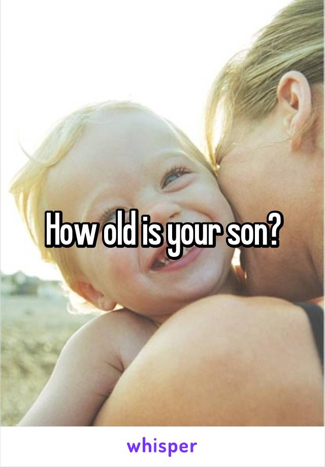 How old is your son?