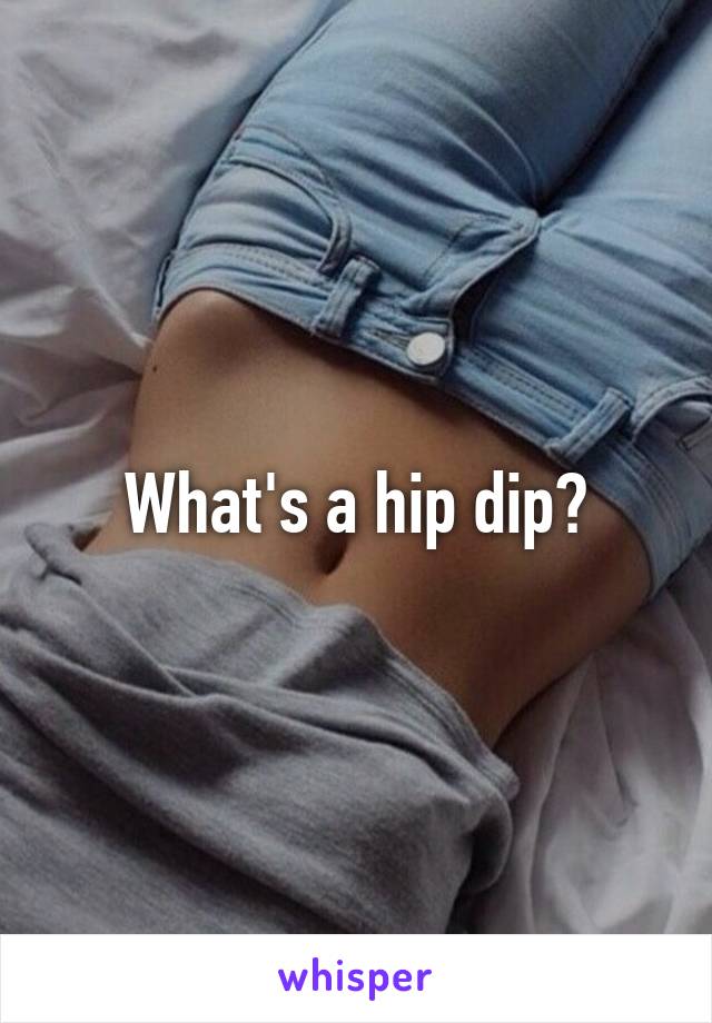 What's a hip dip?