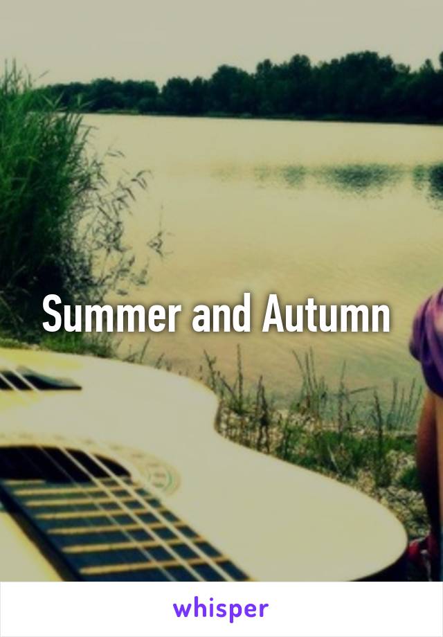 Summer and Autumn 