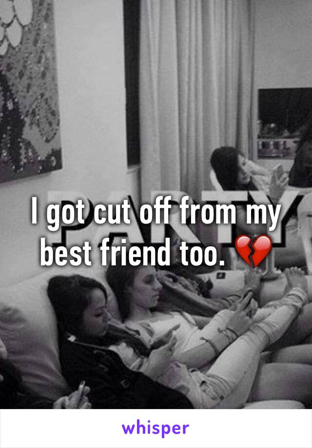 I got cut off from my best friend too. 💔