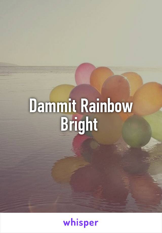 Dammit Rainbow Bright 