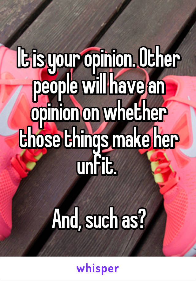 It is your opinion. Other people will have an opinion on whether those things make her unfit. 

And, such as?