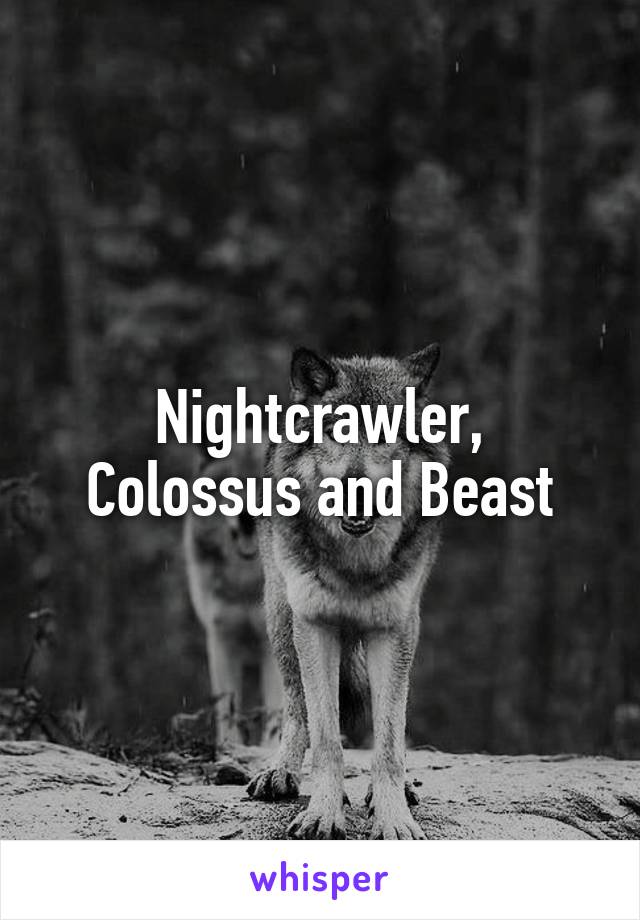 Nightcrawler, Colossus and Beast