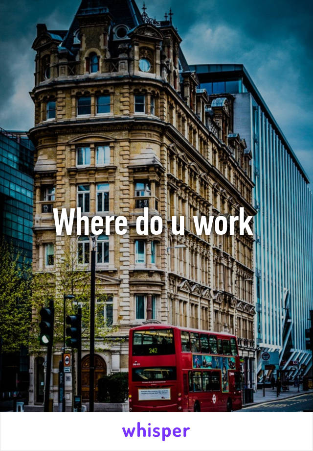 Where do u work 