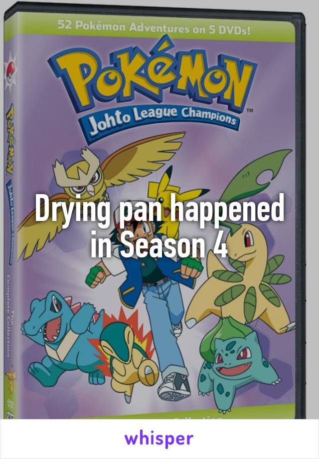 Drying pan happened in Season 4