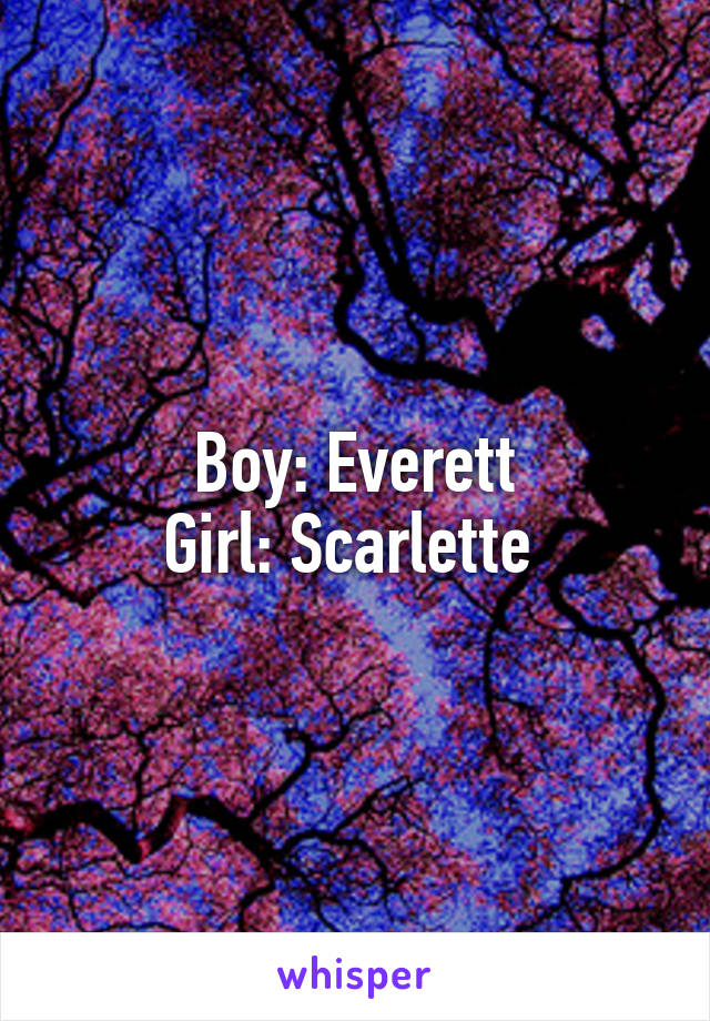 Boy: Everett
Girl: Scarlette 