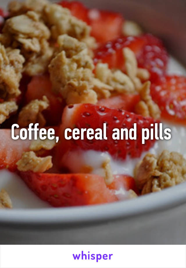 Coffee, cereal and pills 